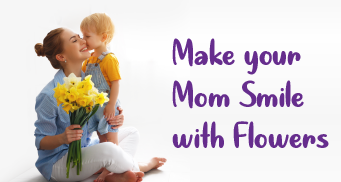 Make your Mom Smile with Flowers