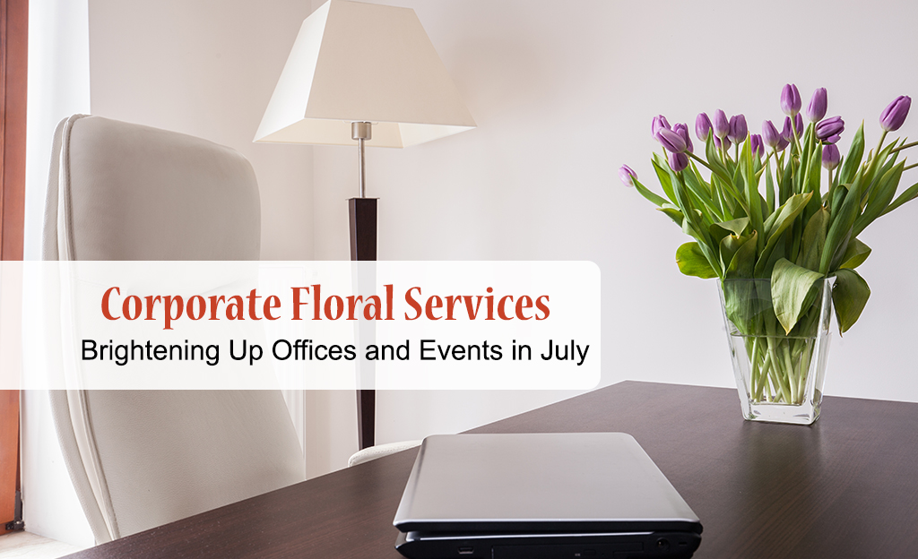 Corporate Floral Services – Brightening Up Offices and Events in July
